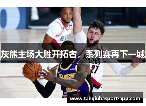 灰熊主场大胜开拓者，系列赛再下一城