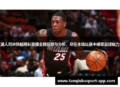 湖人对决快船精彩直播全程回顾与分析，尽在本场比赛中感受篮球魅力