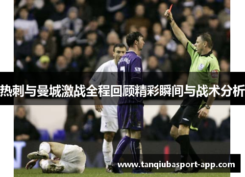 热刺与曼城激战全程回顾精彩瞬间与战术分析